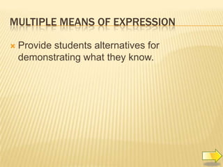MULTIPLE MEANS OF EXPRESSION
Provide students alternatives for
demonstrating what they know.