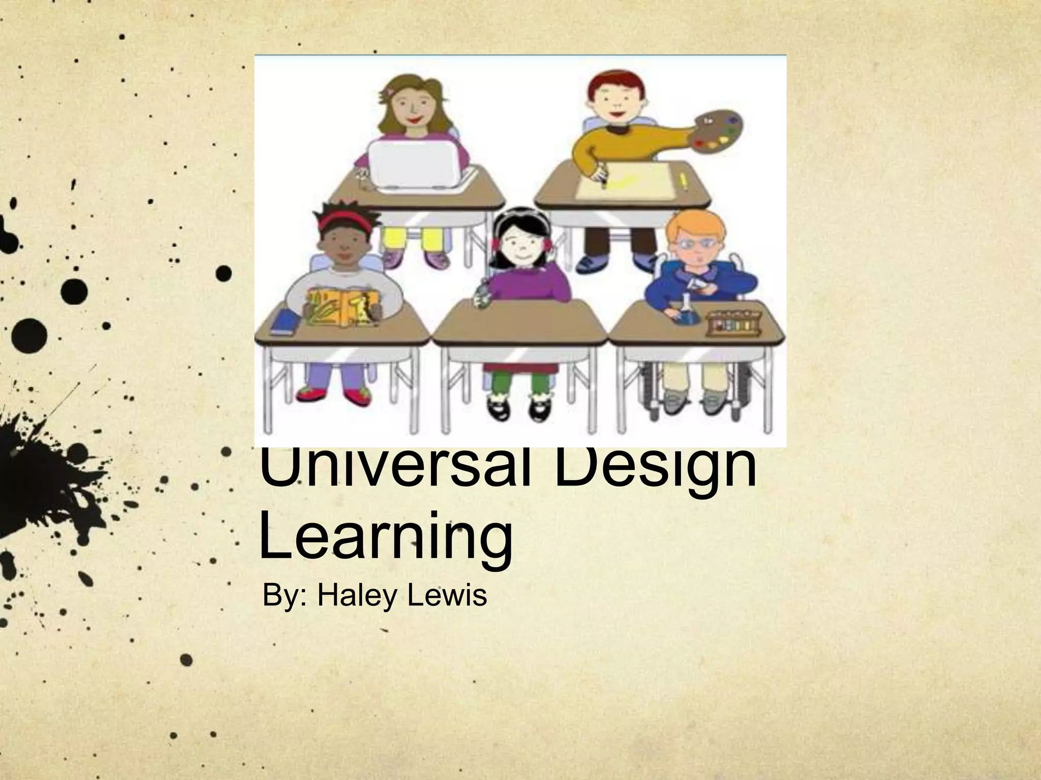 Universal Design
Learning
By: Haley Lewis