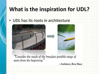 What is the inspiration for UDL?
• UDL has its roots in architecture
 