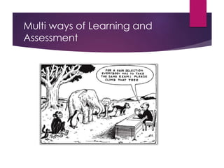 Multi ways of Learning and
Assessment
 