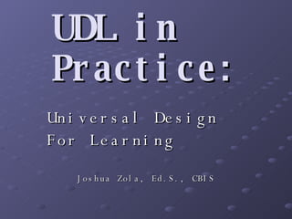 UDL in Practice: Universal Design  For Learning Joshua Zola, Ed.S., CBIS 