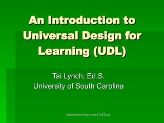 An Introduction to Universal Design for Learning (UDL) Tai Lynch, Ed.S. University of South Carolina 