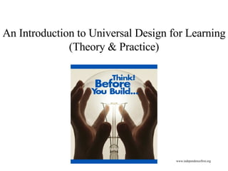 An Introduction to Universal Design for Learning (Theory & Practice) www.independencefirst.org 
