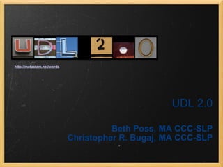 UDL 2.0 Beth Poss, MA CCC-SLP Christopher R. Bugaj, MA CCC-SLP http://metaatem.net/words 