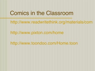 Comics in the Classroom http://www.readwritethink.org/materials/comic/ http://www.pixton.com/home http://www.toondoo.com/Home.toon 