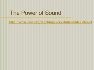 The Power of Sound http://www.cast.org/teachingeverystudent/ideas/tes/chapter3.cfm 