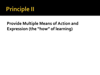 Provide Multiple Means of Action and
Expression (the “how” of learning)