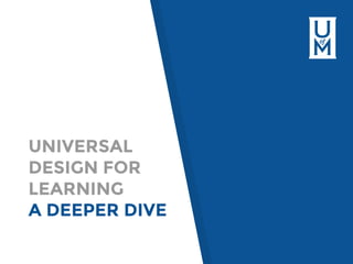 UNIVERSAL
DESIGN FOR
LEARNING
A DEEPER DIVE
 