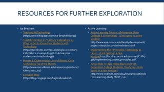 PRINCIPLE III:TOOLSYOU CAN USE
Rubrics, Reflection Journals, and
Learner Analysis
 Support Guidelines:
8.1: Heighten Salience of Goals
9.3: Develop Self-Assessment and
Reflection
 Tools
 BB JournalTool
 Faces of Learning (Link opens in a new
window)
http://www.facesoflearning.net/
 RubiStar (Link opens in a new window)
http://rubistar.4teachers.org/
Wikis
 Support Guidelines:
8.3: Foster Collaboration and
Community
 Tools
 BBWiki
 OneNote Classroom Notebook
 PBWiki (Link opens in a new window)
http://www.pbworks.com/education.ht
ml
 MyWiki (Link opens in a new window)
http://ftctl.pbworks.com/
 