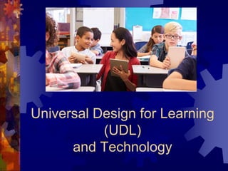 Universal Design for Learning
(UDL)
and Technology
 