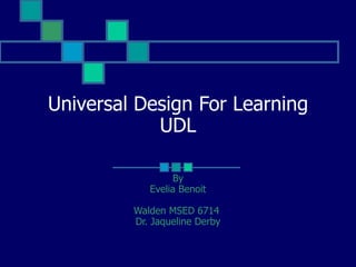 Universal Design For Learning UDL By Evelia Benoit Walden MSED 6714  Dr. Jaqueline Derby 