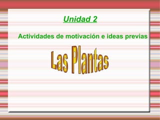 Unidad 2 Actividades de motivación e ideas previas Las Plantas 