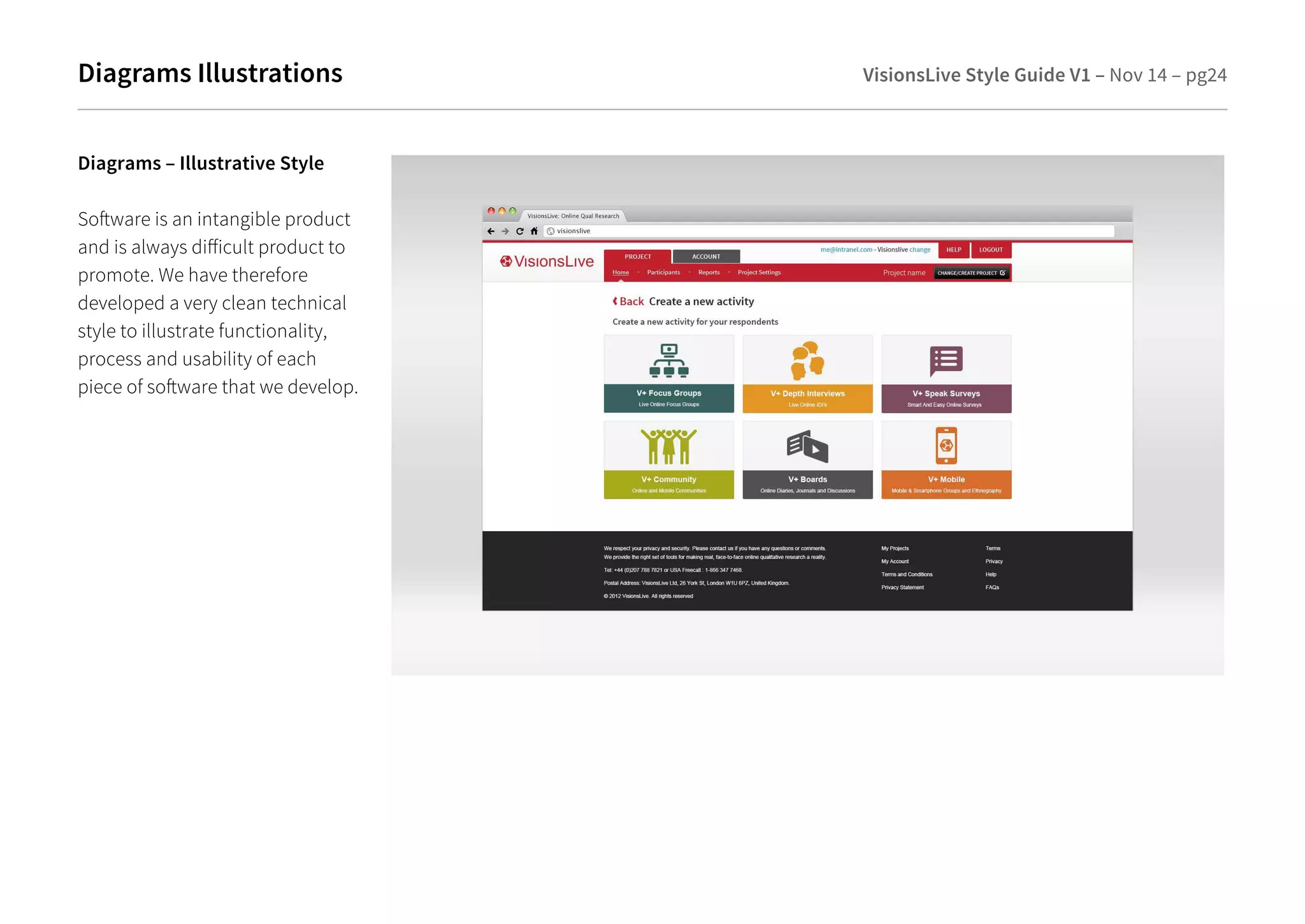 Diagrams Illustrations VisionsLive Style Guide V1 – Nov 14 – pg24 
Diagrams – Illustrative Style 
Soware is an intangible product 
and is always diicult product to 
promote. We have therefore 
developed a very clean technical 
style to illustrate functionality, 
process and usability of each 
piece of soware that we develop. 
 