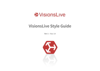 VisionsLive Style Guide 
Ver 1 – Nov 14 
 