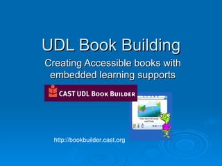 UDL Book Building Creating Accessible books with embedded learning supports http://bookbuilder.cast.org 