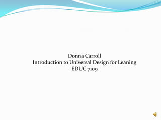 Donna Carroll Introduction to Universal Design for Leaning EDUC 7109 