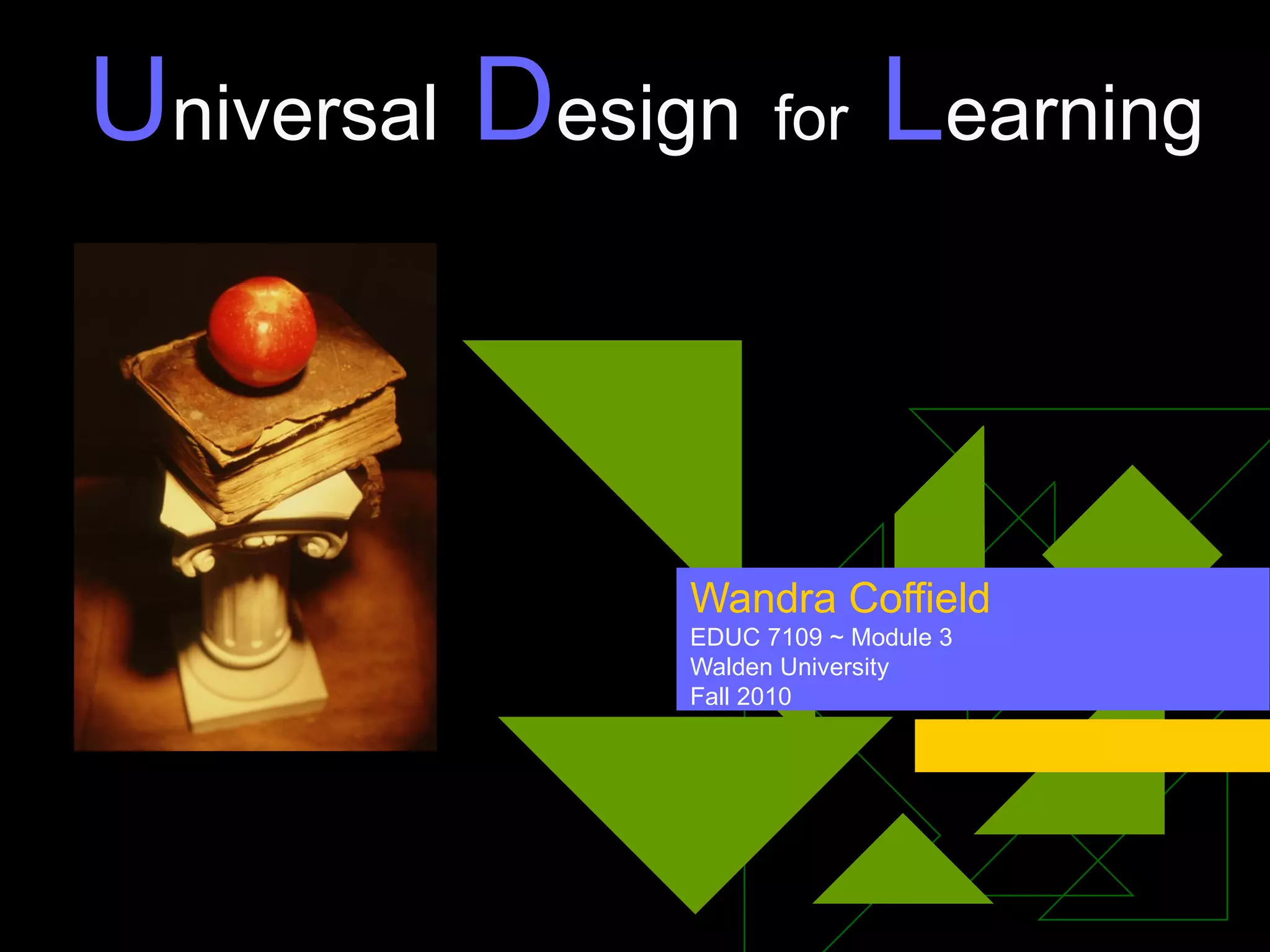 U niversal  D esign   for  L earning Wandra Coffield EDUC 7109 ~ Module 3 Walden University Fall 2010 