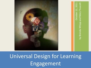October 12, 2011  by Brenda Whipp and Mary Truscott Universal Design for Learning  Engagement 