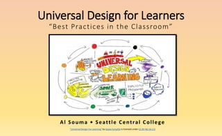 Universal Design for Learners
“Best Practices in the Classroom”
Al Souma • Seattle Central College
"Universal Design For Learning" by Giulia Forsythe is licensed under CC BY-NC-SA 2.0
 