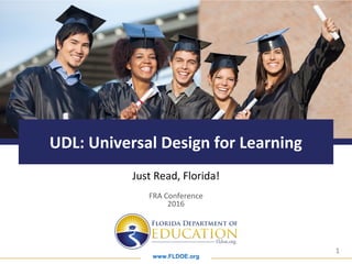 www.FLDOE.org
1
UDL: Universal Design for Learning
Just Read, Florida!
FRA Conference
2016
 