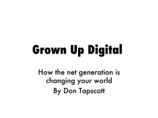 Grown Up Digital   How the net generation is changing your world By Don Tapscott 