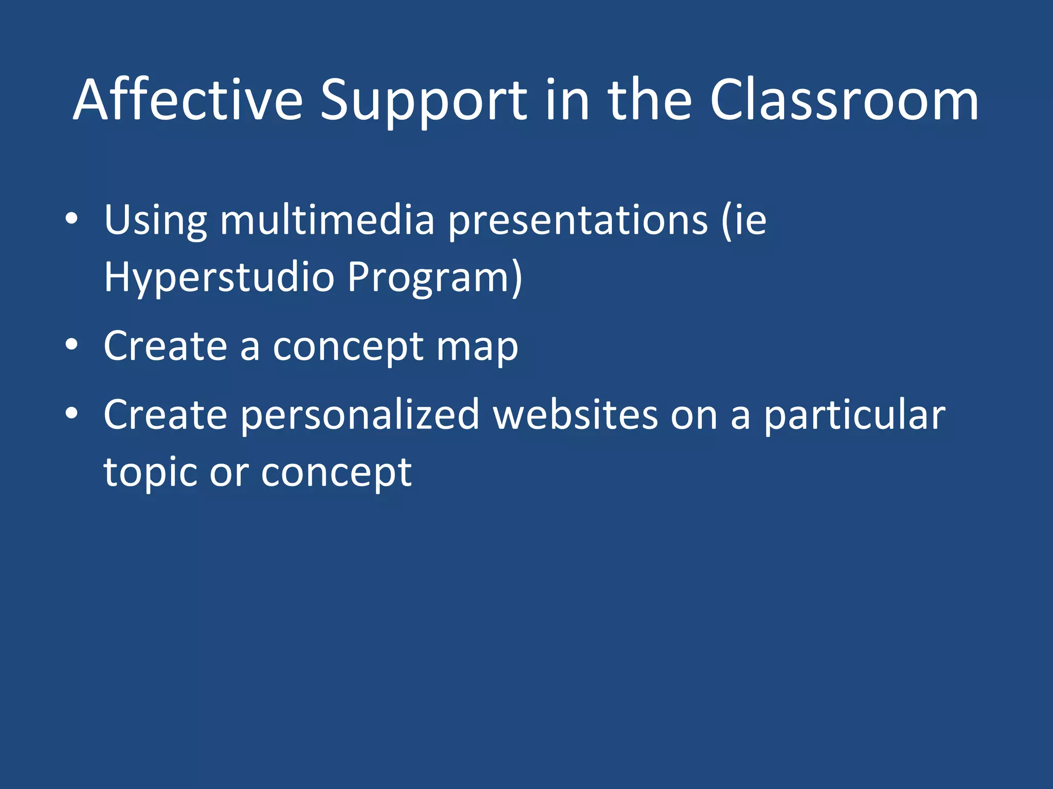 Affective Support in the Classroom Using multimedia presentations (ie Hyperstudio Program) Create a concept map Create personalized websites on a particular topic or concept 