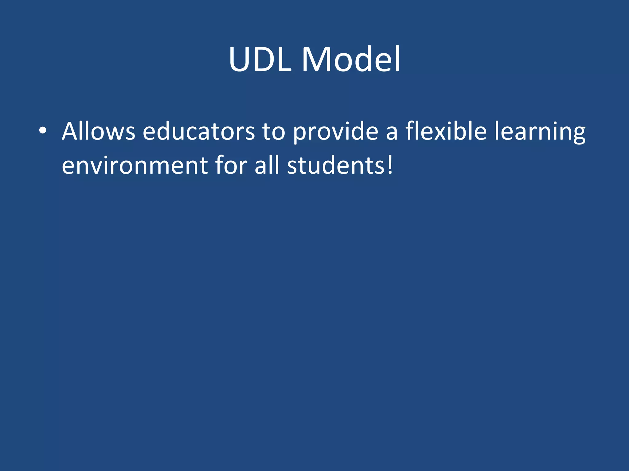 UDL Model Allows educators to provide a flexible learning environment for all students! 