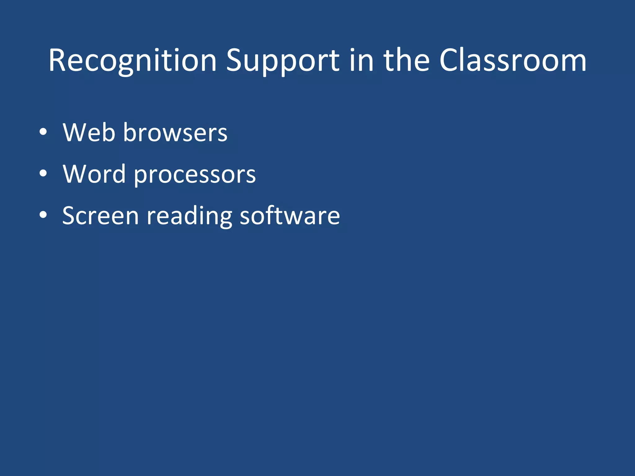 Recognition Support in the Classroom Web browsers Word processors Screen reading software 