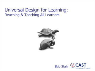 Universal Design for Learning: Reaching & Teaching All Learners   Skip Stahl 