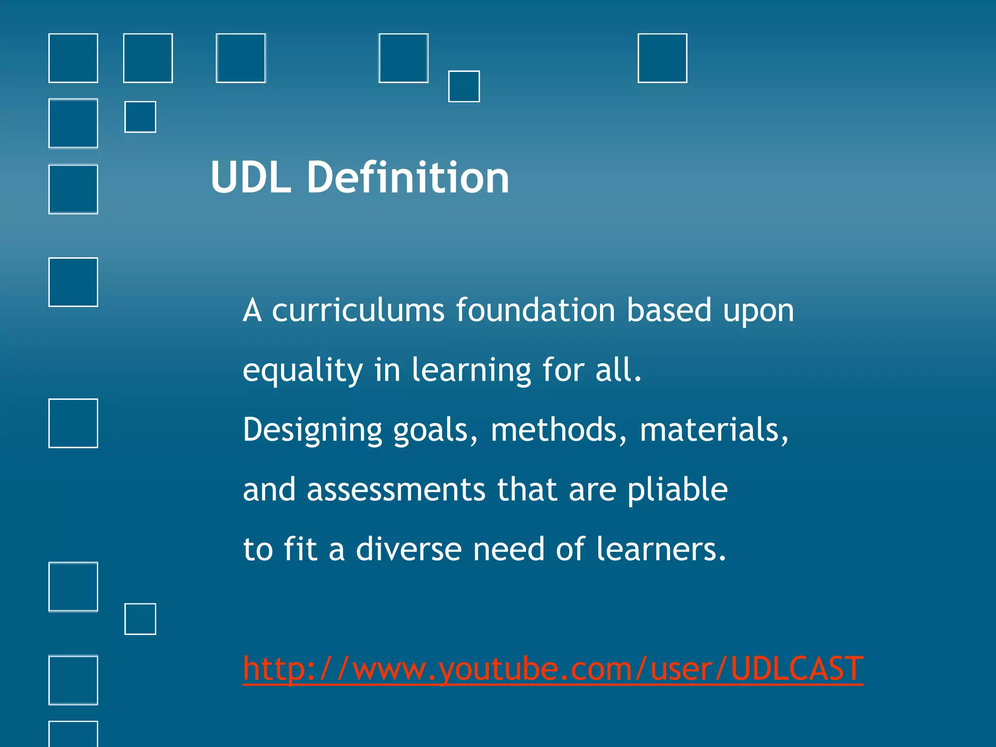 UDL DefinitionA curriculums foundation based uponequality in learning for all. Designinggoals, methods, materials, and assessments that are pliable to fit a diverse need of learners.http://www.youtube.com/user/UDLCAST
