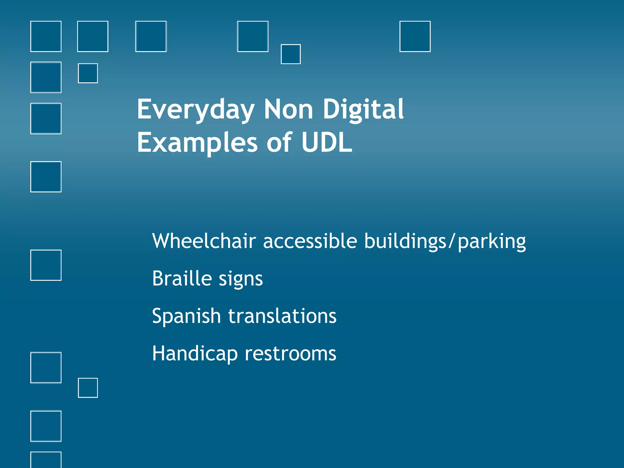 Everyday Non DigitalExamples of UDLWheelchair accessible buildings/parkingBraille signsSpanish translationsHandicap restrooms
