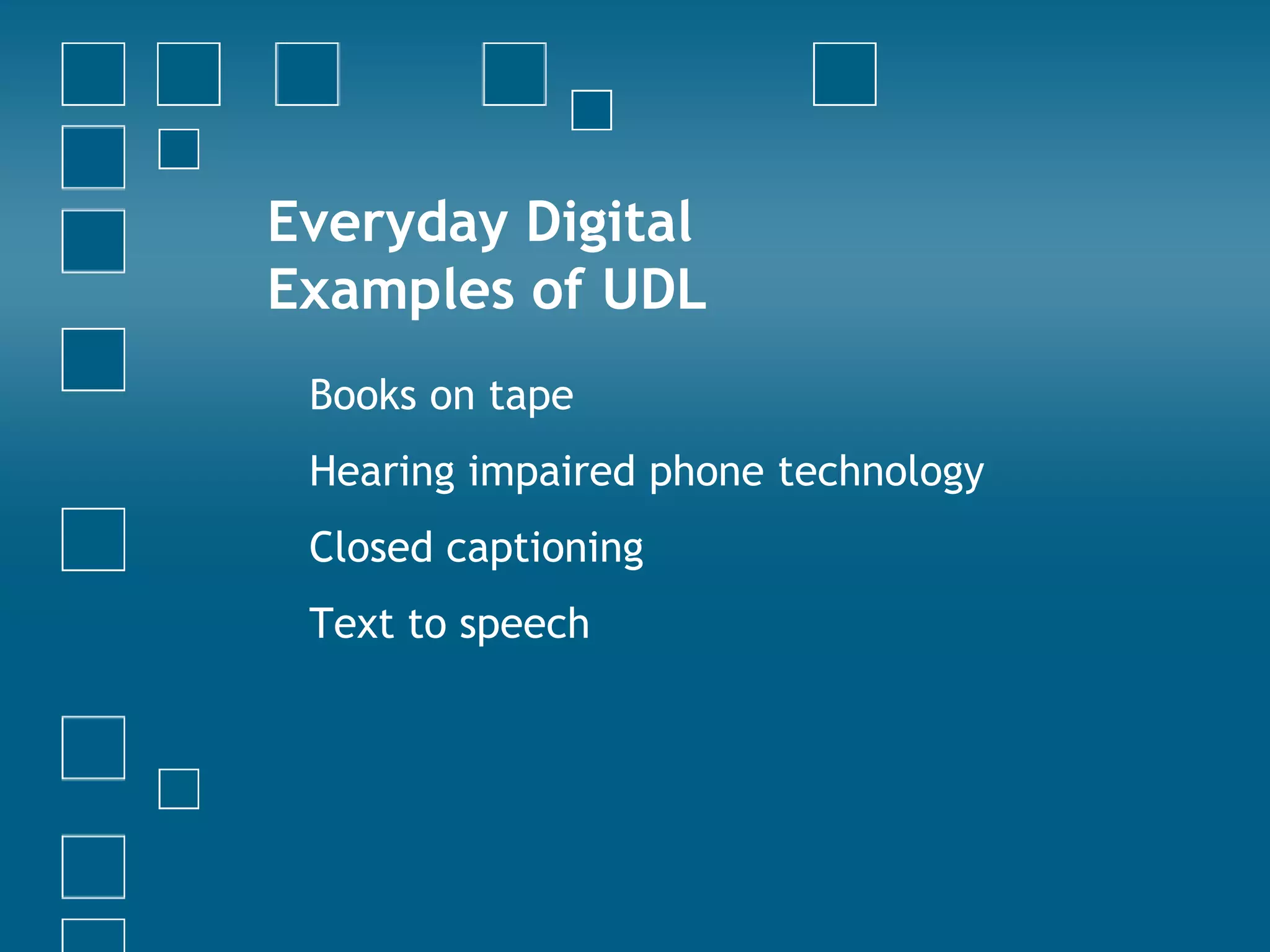 Everyday Digital Examples of UDLBooks on tapeHearing impaired phone technologyClosed captioningText to speech