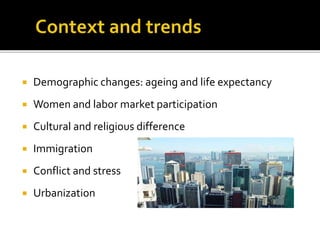  Demographic changes: ageing and life expectancy
 Women and labor market participation
 Cultural and religious difference
 Immigration
 Conflict and stress
 Urbanization
 