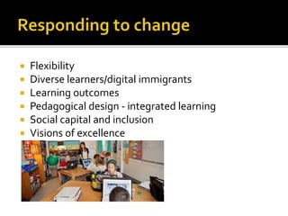  Flexibility
 Diverse learners/digital immigrants
 Learning outcomes
 Pedagogical design - integrated learning
 Social capital and inclusion
 Visions of excellence
 