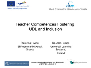 UDLnet: A Framework for Addressing Learner Variability
Teacher Competences Fostering
UDL and Inclusion
Teacher Competences Fostering UDL & Inclusion,
LINQ/EIF 2014, 08.05.2014
 