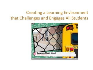 Creating a Learning Environment
that Challenges and Engages All Students
 
