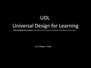 UDL
Universal Design for Learning
Universal Design for Learning is a set of principles that give all individuals equal opportunities to learn.
Jenni Wagner Edda
 