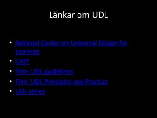 Länkar om UDL
• National Center on Universal Design for
Learning
• CAST
• Film- UDL guidelines
• Film- UDL Principles and Practice
• UDL series
 