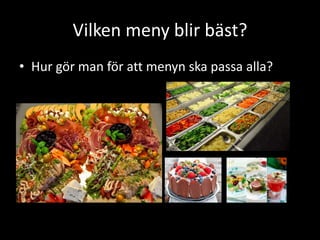 Vilken meny blir bäst?
• Hur gör man för att menyn ska passa alla?
 