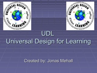 UDLUDL
Universal Design for LearningUniversal Design for Learning
Created by: Jonas MehallCreated by: Jonas Mehall
 