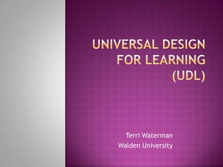 Universal Design for Learning (UDL) Terri Waterman Walden University 