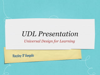 Hayley D’Angelo
UDL Presentation
Universal Design for Learning
 