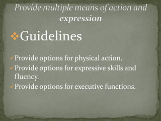 Guidelines
Provide options for physical action.
Provide options for expressive skills and
 fluency.
Provide options for executive functions.
 