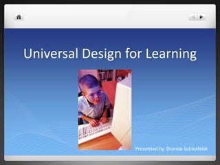 Universal Design for Learning Presented by Shonda Schlotfeldt 