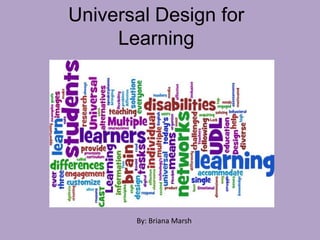 Universal Design for
     Learning




       By: Briana Marsh
 