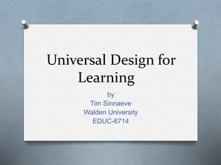 Universal Design for
Learning
by
Tim Sinnaeve
Walden University
EDUC-6714
 