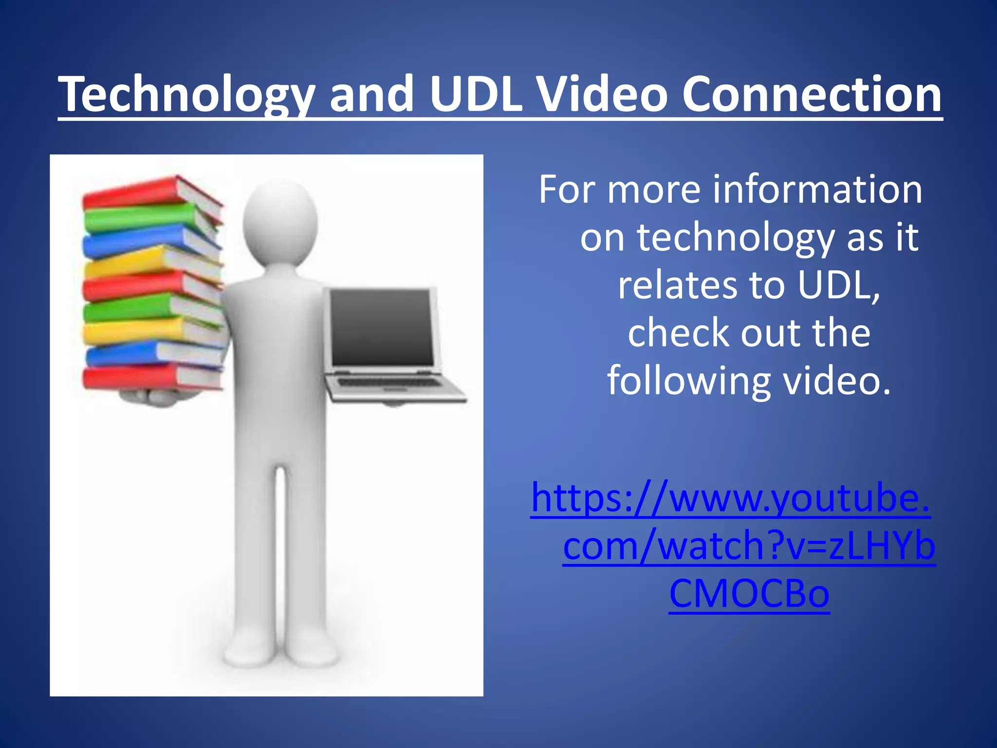 Technology and UDL Video Connection
For more information
on technology as it
relates to UDL,
check out the
following video.
https://www.youtube.
com/watch?v=zLHYb
CMOCBo
 