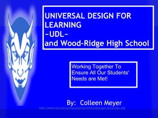 UNIVERSAL DESIGN FOR
        LEARNING
        ~UDL~
        and Wood-Ridge High School

                            Working Together To
                            Ensure All Our Students'
                            Needs are Met!



                        By: Colleen Meyer
    http://www.voki.com/pickup.php?scid=5724416&height=267&width=200


 
 