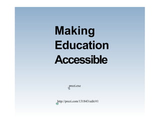 Making
Education
Accessible
        prezi.exe



http://prezi.com/131843/edit/#1
 