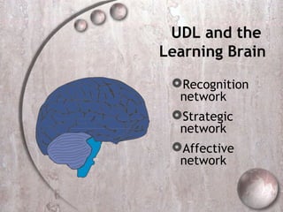 UDL and the
Learning Brain
 Recognition
  network
 Strategic
  network
 Affective
  network
 
